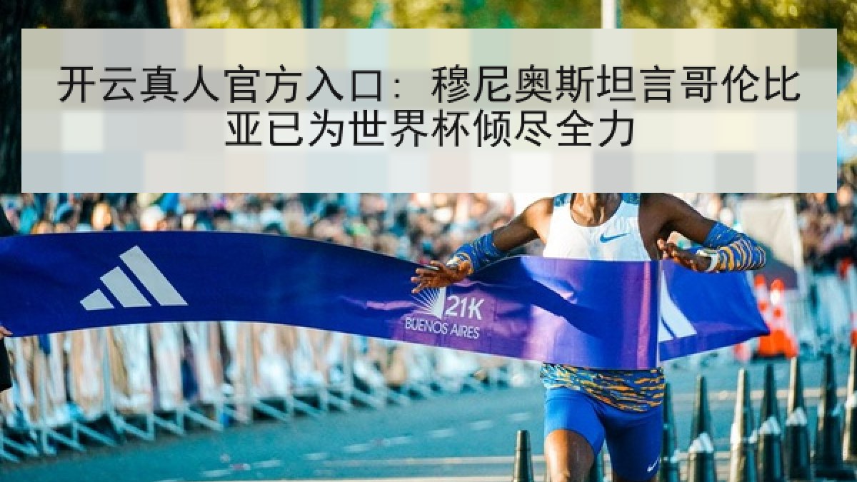 开云真人官方入口: 穆尼奥斯坦言哥伦比亚已为世界杯倾尽全力 开云真人官方入口: 穆尼奥斯坦言哥伦比亚已为世界杯倾尽全力