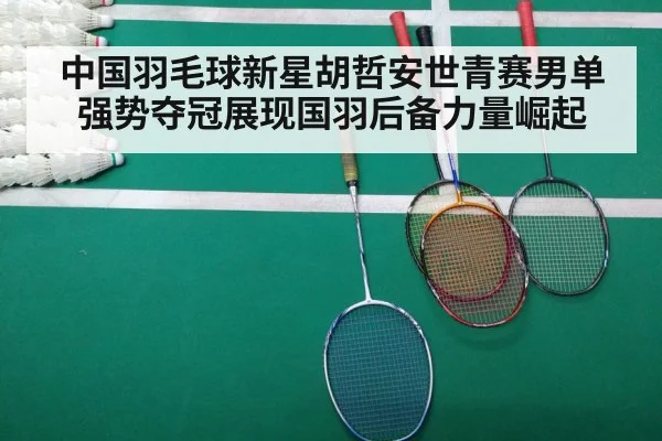中国羽毛球新星胡哲安世青赛男单强势夺冠展现国羽后备力量崛起